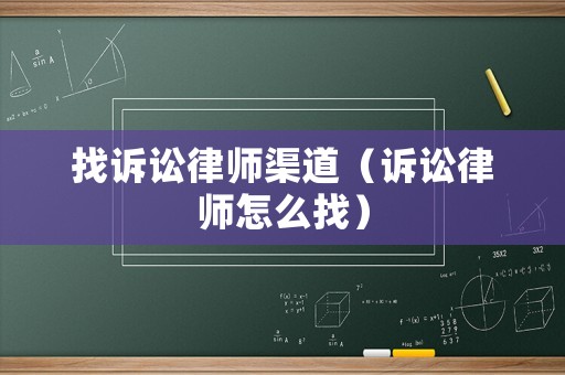 找訴訟律師渠道（訴訟律師怎么找）