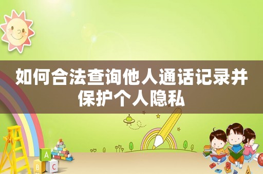 如何合法查詢他人通話記錄并保護(hù)個人隱私