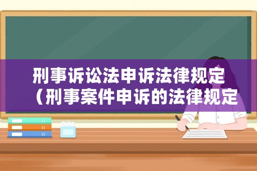 刑事訴訟法申訴法律規定（刑事案件申訴的法律規定2019）