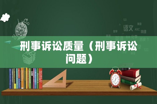 刑事訴訟質(zhì)量（刑事訴訟問題）