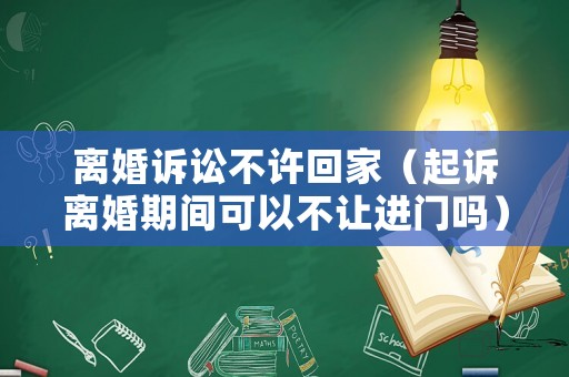 離婚訴訟不許回家（起訴離婚期間可以不讓進門嗎）
