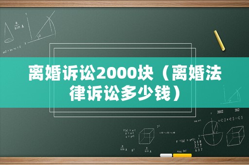 離婚訴訟2000塊（離婚法律訴訟多少錢）