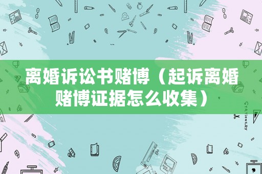 離婚訴訟書賭博（起訴離婚賭博證據怎么收集）