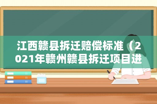 江西贛縣拆遷賠償標準（2021年贛州贛縣拆遷項目進行）
