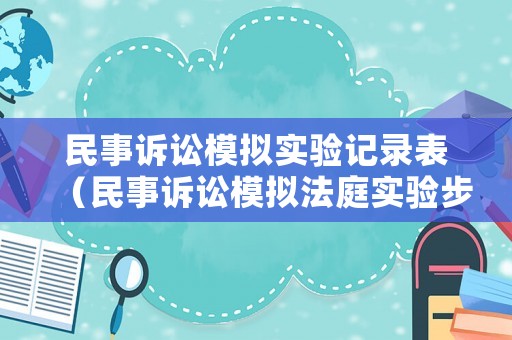 民事訴訟模擬實驗記錄表（民事訴訟模擬法庭實驗步驟）
