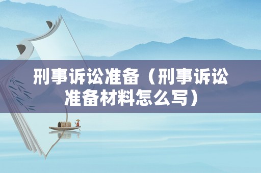 刑事訴訟準備（刑事訴訟準備材料怎么寫）