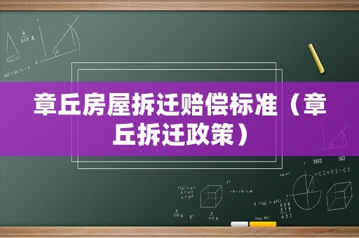 章丘房屋拆遷賠償標準（章丘拆遷政策）