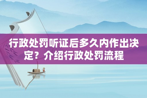 行政處罰聽證后多久內作出決定？介紹行政處罰流程