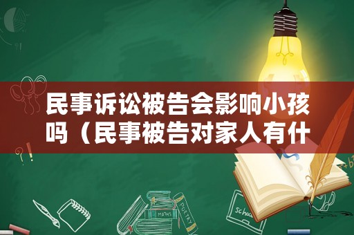 民事訴訟被告會影響小孩嗎（民事被告對家人有什么影響）