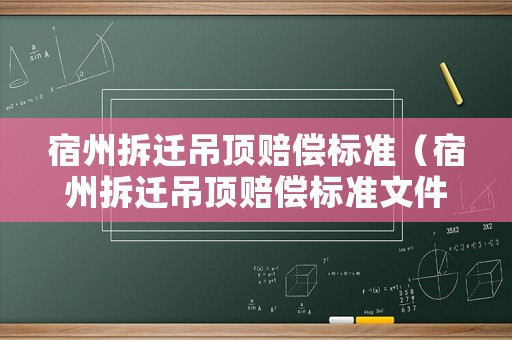 宿州拆遷吊頂賠償標準（宿州拆遷吊頂賠償標準文件）
