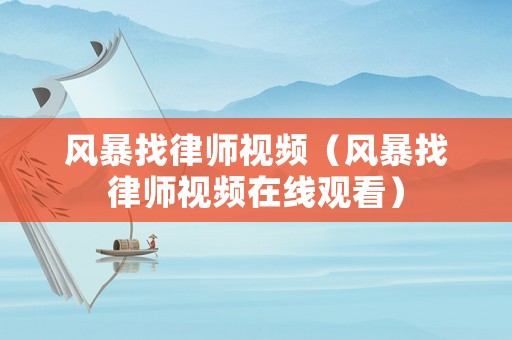 風暴找律師視頻（風暴找律師視頻在線觀看）