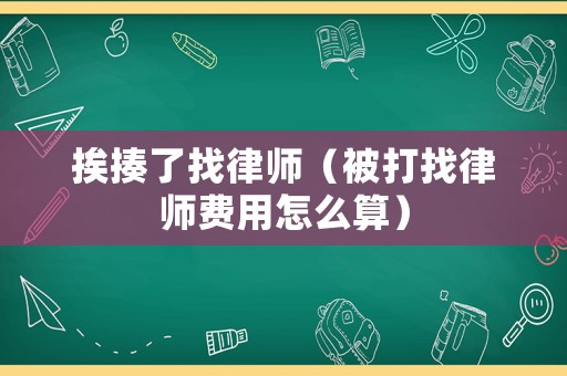 挨揍了找律師（被打找律師費(fèi)用怎么算）