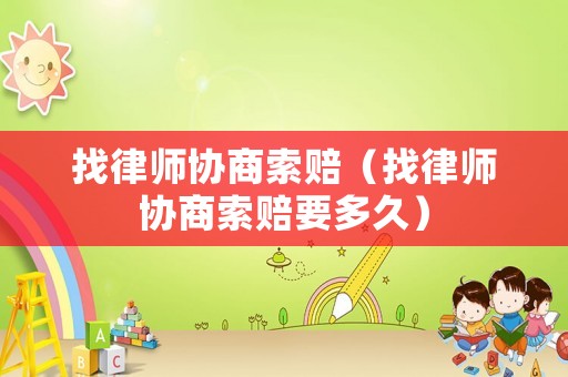 找律師協商索賠（找律師協商索賠要多久）