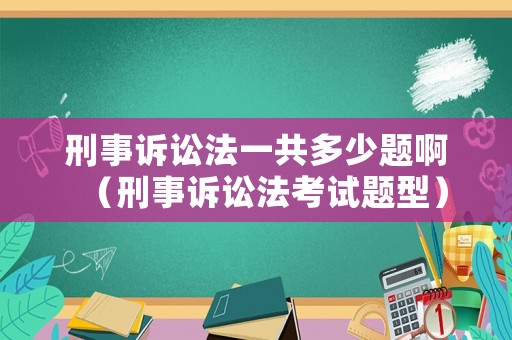刑事訴訟法一共多少題啊（刑事訴訟法考試題型）