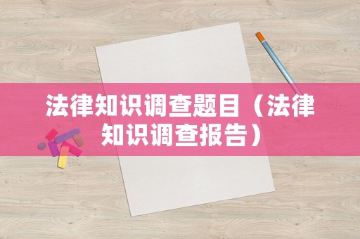 法律知識調查題目（法律知識調查報告）