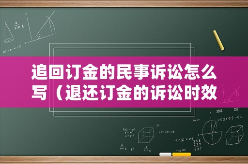 追回訂金的民事訴訟怎么寫（退還訂金的訴訟時效）