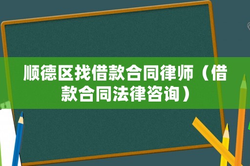 順德區找借款合同律師（借款合同法律咨詢）