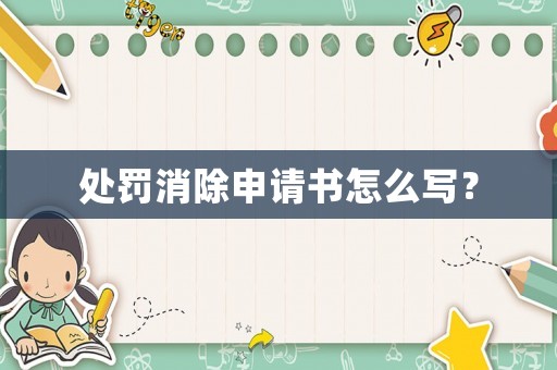 處罰消除申請書怎么寫？
