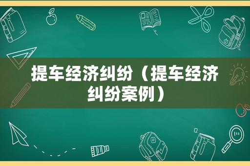 提車經濟糾紛（提車經濟糾紛案例）
