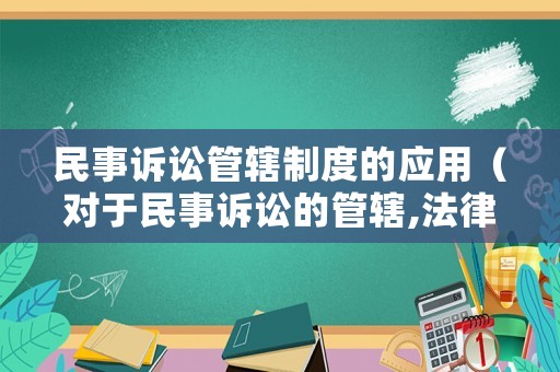 民事訴訟管轄制度的應用（對于民事訴訟的管轄,法律是如何規定的?）