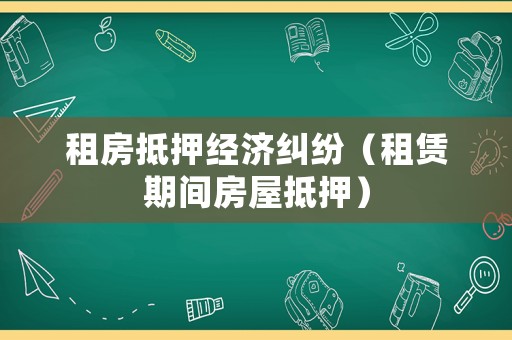租房抵押經濟糾紛（租賃期間房屋抵押）