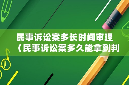 民事訴訟案多長時間審理（民事訴訟案多久能拿到判決書）