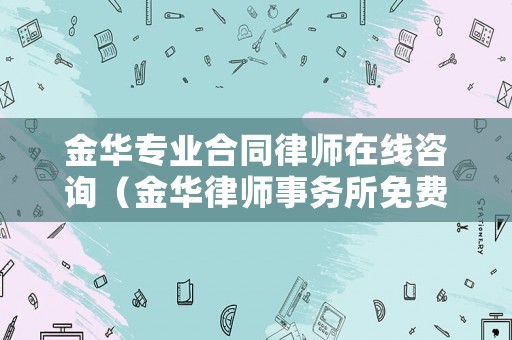 金華專業合同律師在線咨詢（金華律師事務所免費咨詢）