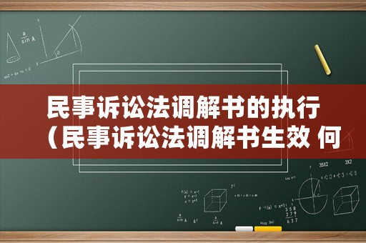 民事訴訟法調(diào)解書的執(zhí)行（民事訴訟法調(diào)解書生效 何時申請執(zhí)行）