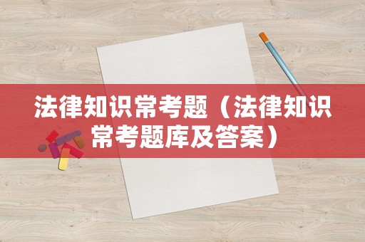 法律知識常考題（法律知識常考題庫及答案）