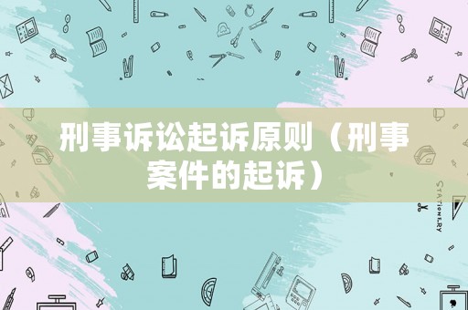 刑事訴訟起訴原則（刑事案件的起訴）