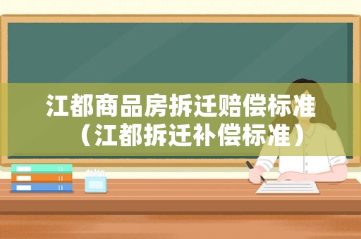 江都商品房拆遷賠償標準（江都拆遷補償標準）