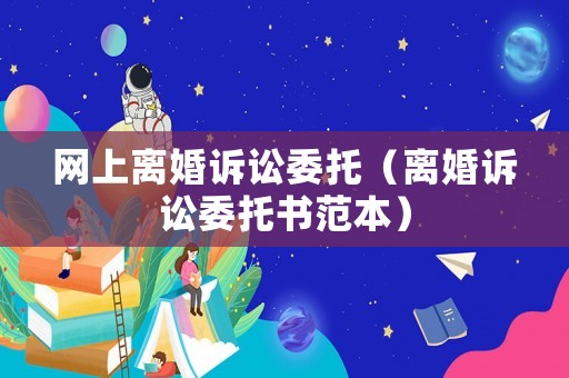 網上離婚訴訟委托（離婚訴訟委托書范本）