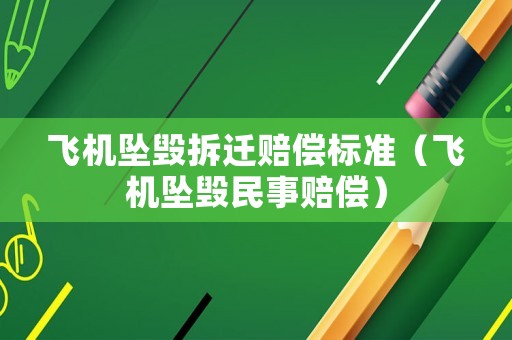 飛機墜毀拆遷賠償標準（飛機墜毀民事賠償）