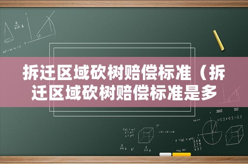 拆遷區域砍樹賠償標準（拆遷區域砍樹賠償標準是多少）