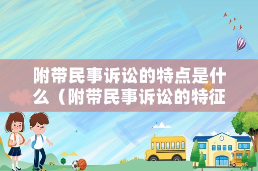 附帶民事訴訟的特點(diǎn)是什么（附帶民事訴訟的特征）