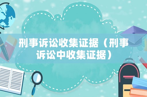 刑事訴訟收集證據（刑事訴訟中收集證據）