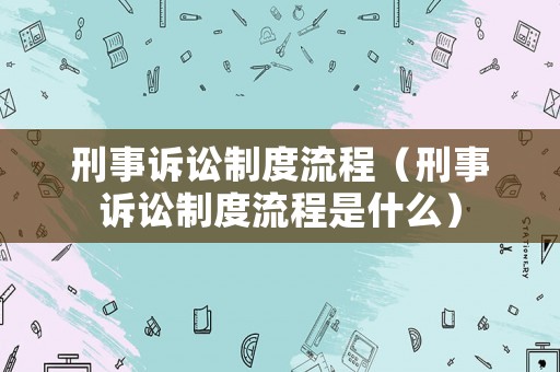 刑事訴訟制度流程（刑事訴訟制度流程是什么）