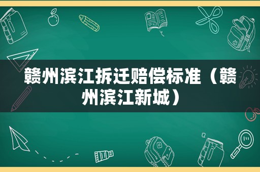 贛州濱江拆遷賠償標準（贛州濱江新城）