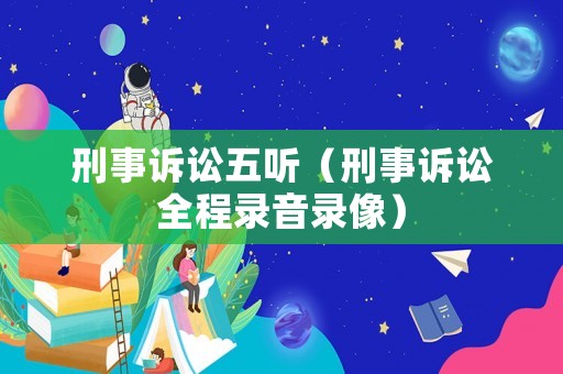 刑事訴訟五聽（刑事訴訟全程錄音錄像）