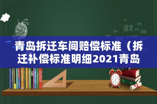 青島拆遷車間賠償標準（拆遷補償標準明細2021青島）