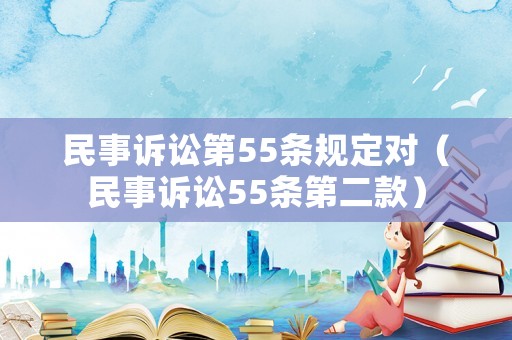 民事訴訟第55條規(guī)定對(duì)（民事訴訟55條第二款）