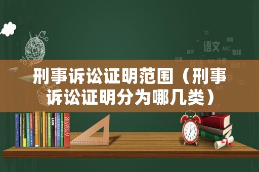 刑事訴訟證明范圍（刑事訴訟證明分為哪幾類）