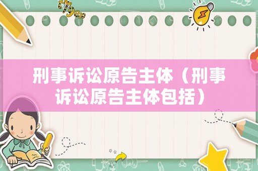 刑事訴訟原告主體（刑事訴訟原告主體包括）