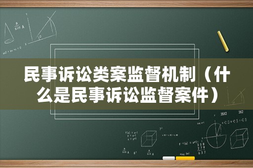 民事訴訟類案監督機制（什么是民事訴訟監督案件）