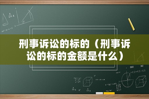 刑事訴訟的標(biāo)的（刑事訴訟的標(biāo)的金額是什么）