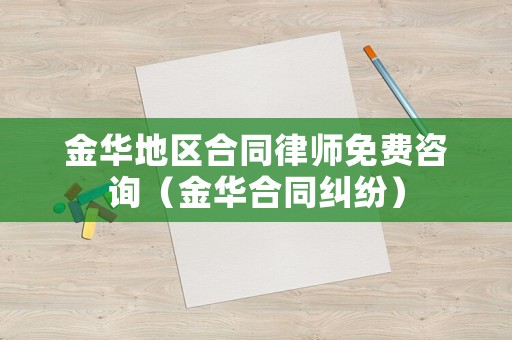 金華地區合同律師免費咨詢（金華合同糾紛）