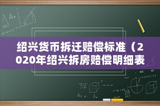 紹興貨幣拆遷賠償標準（2020年紹興拆房賠償明細表）