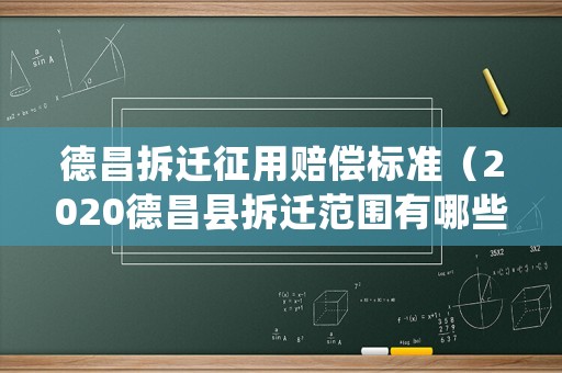 德昌拆遷征用賠償標(biāo)準(zhǔn)（2020德昌縣拆遷范圍有哪些）