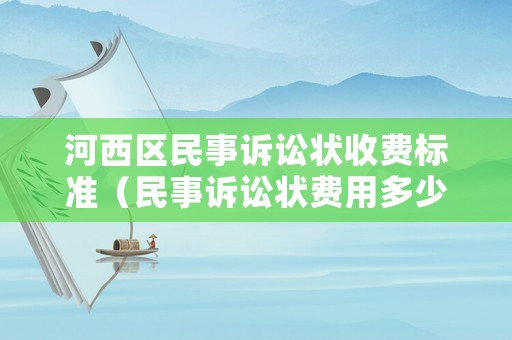 河西區民事訴訟狀收費標準（民事訴訟狀費用多少）