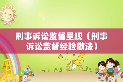 刑事訴訟監(jiān)督呈現(xiàn)（刑事訴訟監(jiān)督經(jīng)驗(yàn)做法）